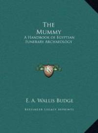 The Mummy: A Handbook of Egyptian Funerary Archaeology by E. A. Wallis Budge - 2010-09-10