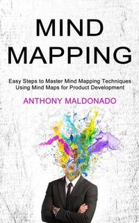 Mind Mapping: Easy Steps to Master Mind Mapping Techniques (Using Mind Maps for Product Development)