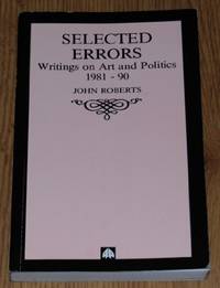 Selected Errors: Writings on Art and Politics, 1981-90 by Roberts, John