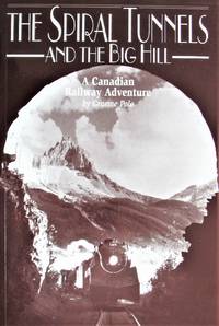 image of The Spiral Tunnels and the Big Hill. A Canadian Railway Adventure