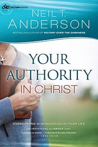 Your Authority in Christ: Overcome Strongholds In Your Life: 7 Victory