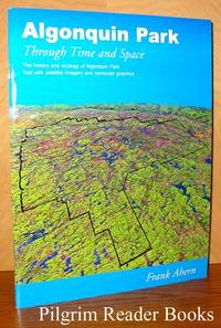 Algonquin Park Through Time And Space. The History Of Algonquin Park  Told With Satellite Imagery And Computer Graphics by Ahern, Frank - 2006