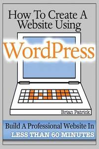 How To Create A Website Using Wordpress: The Beginner's Blueprint for Building a Professional...