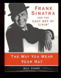 THE WAY YOU WEAR YOUR HAT.  FRANK SINATRA and the Lost Art of Livin&#039;. by Zehme, Bill - 1997.