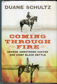 Coming Through Fire: George Armstrong Custer and Chief Black Kettle by Schultz, Duane - 2012