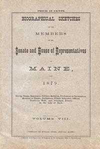 BIOGRAPHICAL SKETCHES OF THE MEMBERS OF THE SENATE & HOUSE OF  REPRESENTATIVES OF MAINE FOR...