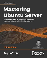 Mastering Ubuntu Server - Third Edition: Conquer the art of deploying, configuring, managing, and...