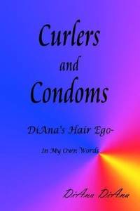 Curlers and Condoms : Diana's Hair Ego - in My Own Words