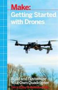 Getting Started with Drones : Build and Customize Your Own Quadcopter