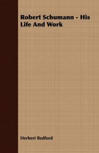 Robert Schumann - His Life And Work