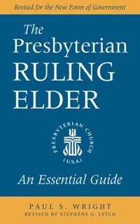 The Presbyterian Ruling Elder : An Essential Guide, Revised for the New Form of Government