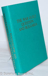 cover of The War Guilt Question and Bulgaria; The Complaints of Macedonia, memoranda, petitions, resolutions, minutes, letters and documents, addressed to the League of Nations, 1919-1939