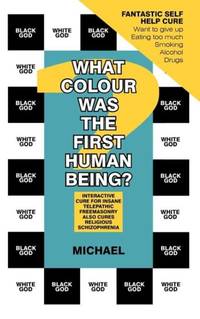 What Colour Was the First Human Being?: Interactive Cure for Insane Telepathic Freemasonry Also Cures Religious Schizophrenia