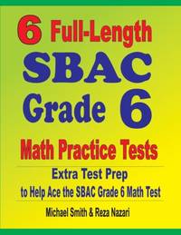 6 Full-Length SBAC Grade 6 Math Practice Tests : Extra Test Prep to Help Ace the SBAC Grade 6...