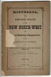 MINNESOTA, the empire state of the new northwest, the commercial, manufacturing and geographical centre of the American continent. Published by the Board of Immigration for the state of Minnesota. President: Governor John S. Pillsbury