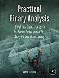 Practical Binary Analysis: Build Your Own Linux Tools for Binary Instrumentation, Analysis, and...