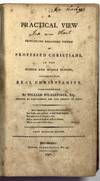 A PRACTICAL VIEW OF THE PREVAILING RELIGIOUS SYSTEM OF PROFESSED CHRISTIANS, IN THE HIGHER AND MIDDLE CLASSES, CONTRASTED WITH REAL CHRISTIANITY. BY WILLIAM WILBERFORCE, ESQ., MEMBER OF PARLIAMENT FOR THE COUNTY OF YORK. FIRST AMERICAN EDITION