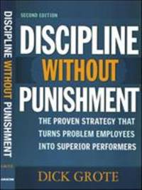 Discipline Without Punishment : The Proven Strategy That Turns Problem Employees into Superior...
