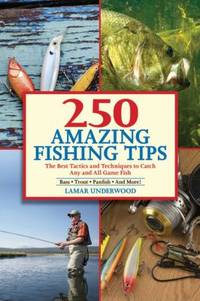 250 Incredible Fishing Tips : The Best Tactics and Techniques to Catch Any and All Game Fish