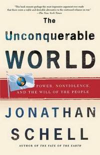 image of The Unconquerable World: Power, Nonviolence, and the Will of the People