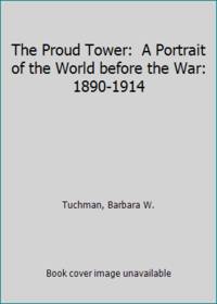 The Proud Tower: A Portrait of the World before the War: 1890-1914