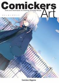Comickers Art No. 1 : Tools and Techniques for Drawing Amazing Manga