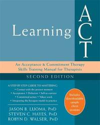 Learning ACT, 2nd Edition: An Acceptance and Commitment Therapy Skills-Training Manual for...