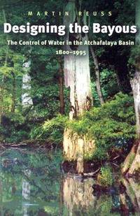 Designing the Bayous: The Control of Water in the Atchafalaya Basin, 1800-1995