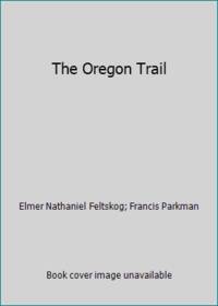 The Oregon Trail by Elmer Nathaniel Feltskog; Francis Parkman - 1969