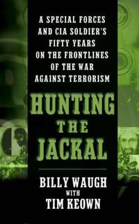 Hunting the Jackal : A Special Forces and CIA Soldier's Fifty Years on the Frontlines of the War...