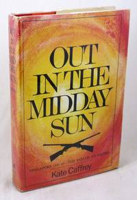 Out in the Midday Sun: Singapore, 1941-45--the End of an Empire by Caffrey, Kate - 1973-01-01