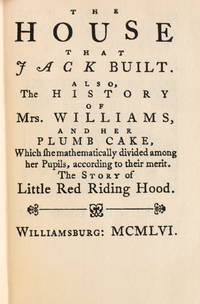 [CHILDREN] THE HOUSE THAT JACK BUILT. ALSO, THE HISTORY OF MRS. WILLIAMS, AND HER PLUMB CAKE. WHICH SHE MATHEMATICALLY DIVIDED AMONG HER PUPILS, ACCORDING TO THEIR MERIT. THE STORY OF LITTLE RED RIDING HOOD