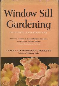 Window Sill Gardening in Town and Country (An American Garden Guild Book) de Crockett, James Underwood - 1958