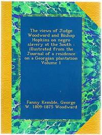 The Views of Judge Woodward and Bishop Hopkins on Negro Slavery at the South; Illustrated from the Journal of a Residence on a Georgian Plantation by Frances (Fanny) and George W. Woodward KEMBLE - 2016 - from Between the Covers- Rare Books, Inc. ABAA (SKU: 408083)