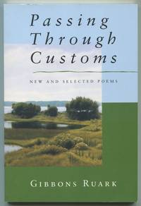 Passing Through Customs: New and Selected Poems by Gibbons RUARK - First Edition - 1999 - from Between the Covers- Rare Books, Inc. ABAA (SKU: 467748)
