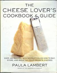 image of The Cheese Lover's Cookbook And Guide: Over 150 Recipes, With Instruction On How To Buy, Store, And Serve All Your Favorite Chee