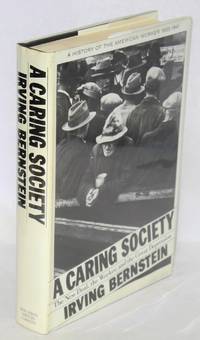 A caring society: the New Deal, the worker, and the great depression. A history of the American worker, 1933-1941 by Irving Bernstein - Hardcover - 1985 - from Bolerium Books Inc., ABAA/ILAB (SKU: 3655)