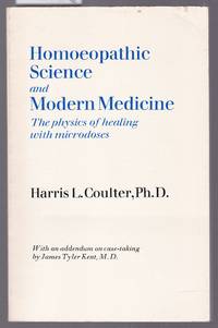 Homoeopathic Science and Modern Medicine - The Physics of Healing with Micrdoses by Coulter, Harris L - 1981