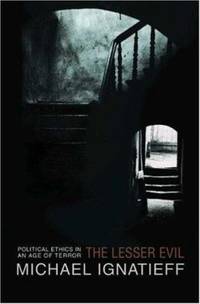 The Lesser Evil : Political Ethics in an Age of Terror