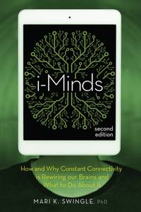 i-Minds - 2nd edition : How and Why Constant Connectivity is Rewiring Our Brains and What to Do...