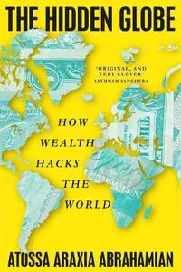 The Hidden Globe : How Wealth Hacks the World