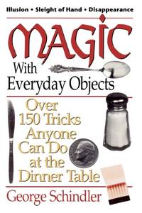 Magic with Everyday Objects : Over 150 Tricks Anyone Can Do at the Dinner Table