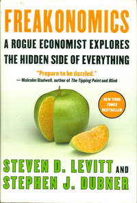 FREAKONOMICS: A Rogue Economist Explores the Hidden Side of Everything by Levitt, Steven D.; Dubner, Stephen J - 2005