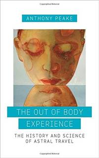 The Out-of-Body Experience: The History and Science of Astral Travel