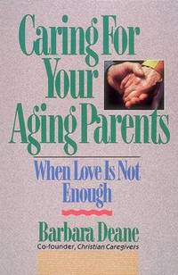 Caring for Your Aging Parents : When Love Is Not Enough