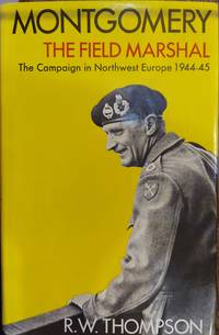 Montgomery the Field Marshal: The Campaign in Northwest Europe 1944 45