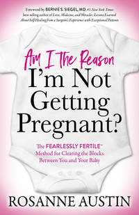 Am I the Reason I'm Not Getting Pregnant?: The Fearlessly Fertile(tm) Method for Clearing the...