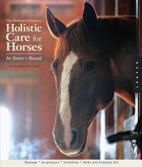 The Illustrated Guide to Holistic Care for Horses : An Owner's Manual