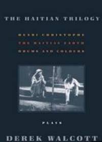 The Haitian Trilogy : Henri Christophe; Drums and Colours; The Haytian Earth