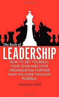 The Book of Leadership: How to Get Yourself, Your Team and Your Organisation Further Than You...